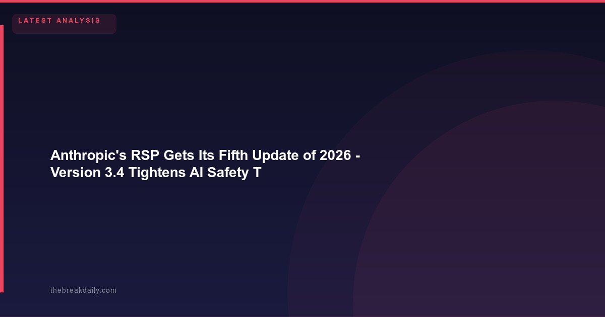 Anthropic's RSP Gets Its Fifth Update of 2026 - Version 3.4 Tightens AI Safety Thresholds on Autonomous R&D