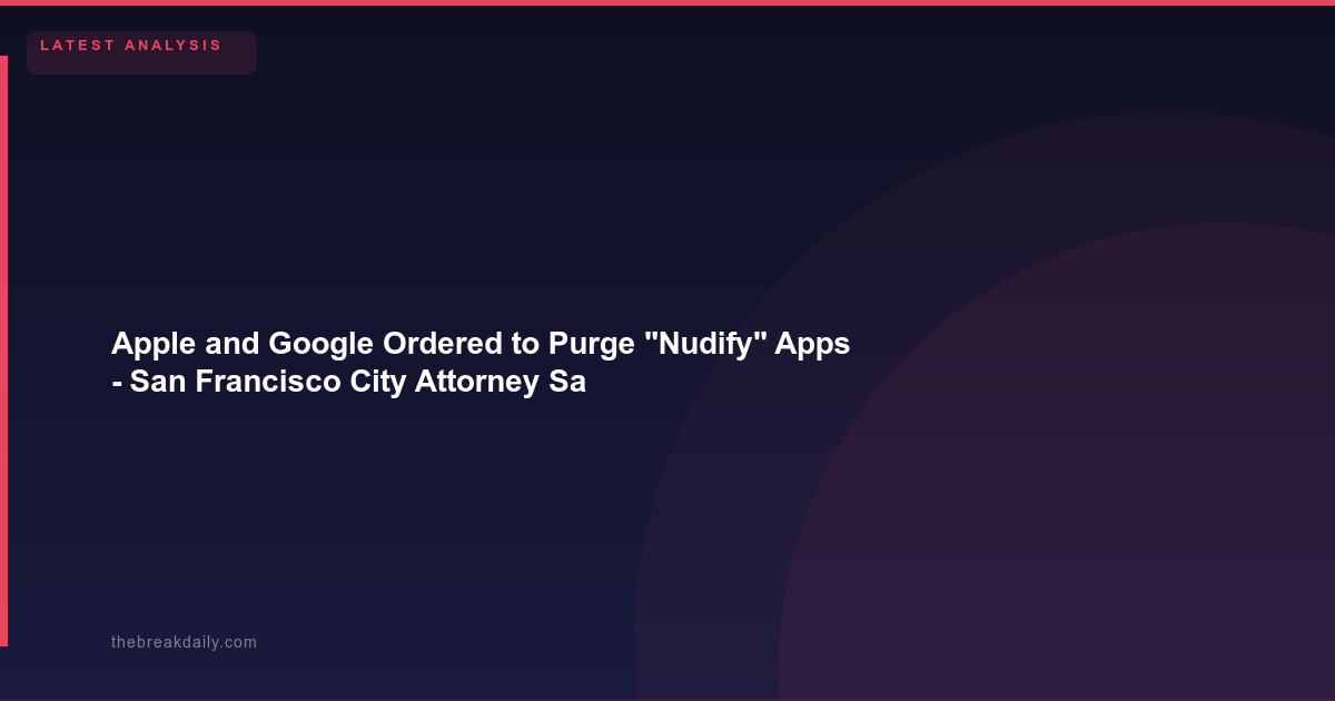 Apple and Google Ordered to Purge "Nudify" Apps - San Francisco City Attorney Says They've Made Millions Off Deepfake Exploitation