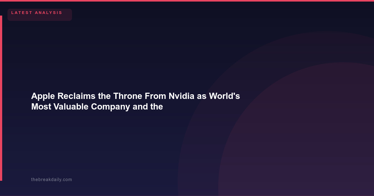 Apple Reclaims the Throne From Nvidia as World's Most Valuable Company   and the AI Trade Is Shifting