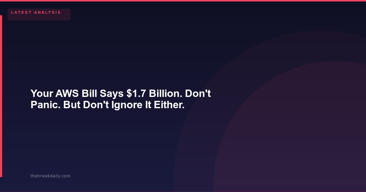 Your AWS Bill Says $1.7 Billion. Don't Panic. But Don't Ignore It Either.