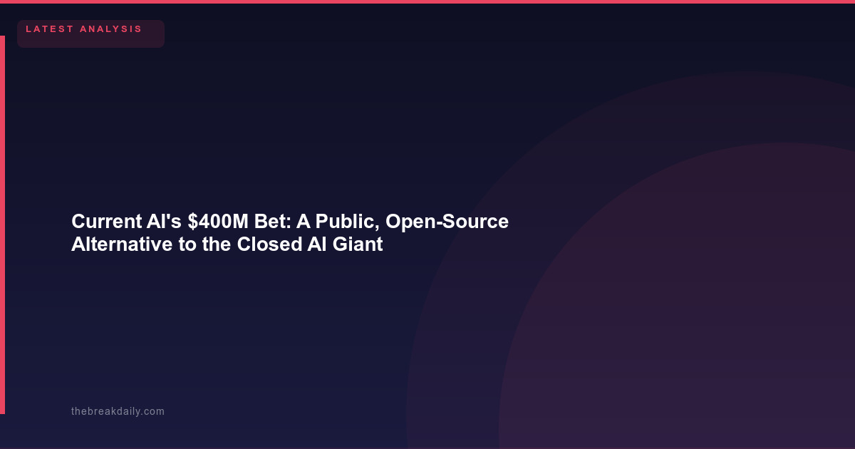 Current AI's $400M Bet: A Public, Open-Source Alternative to the Closed AI Giants