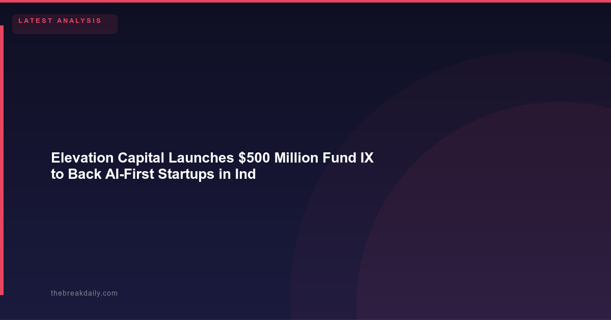 Elevation Capital Launches $500 Million Fund IX to Back AI-First Startups in India - Indian AI Funding Hits Record $676M in H1 2026