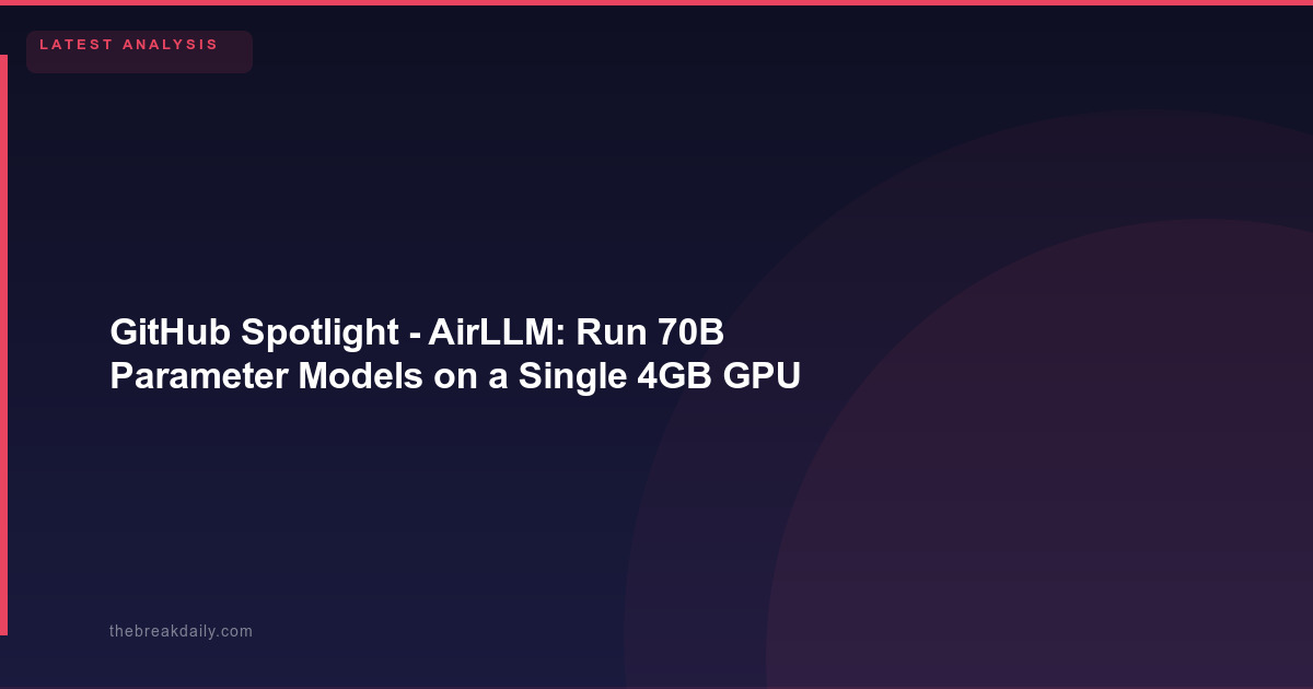 GitHub Spotlight - AirLLM: Run 70B Parameter Models on a Single 4GB GPU