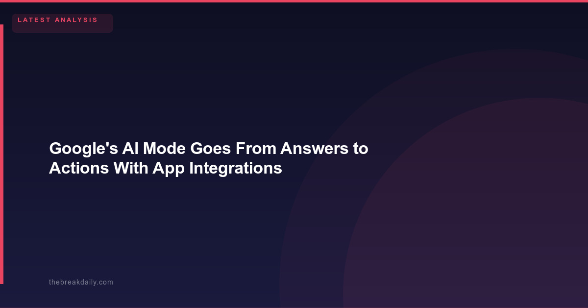 Google's AI Mode Goes From Answers to Actions With App Integrations