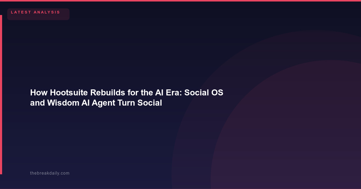 How Hootsuite Rebuilds for the AI Era: Social OS and Wisdom AI Agent Turn Social Signals Into Automated Action