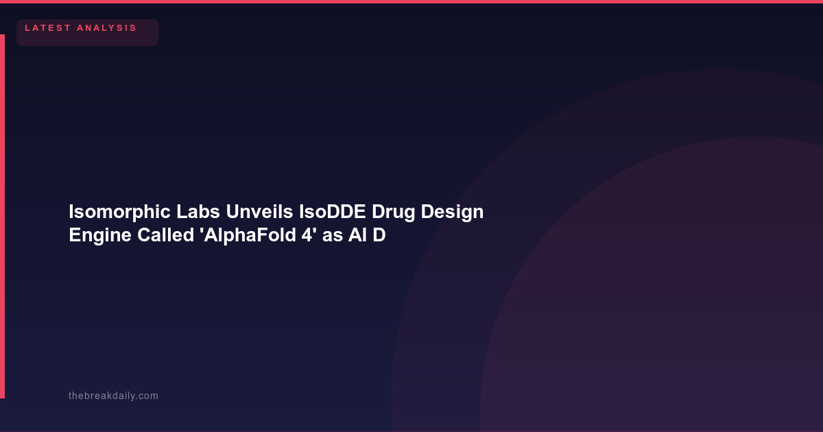 Isomorphic Labs Unveils IsoDDE Drug Design Engine   Called 'AlphaFold 4' as AI Drugs Enter Human Trials