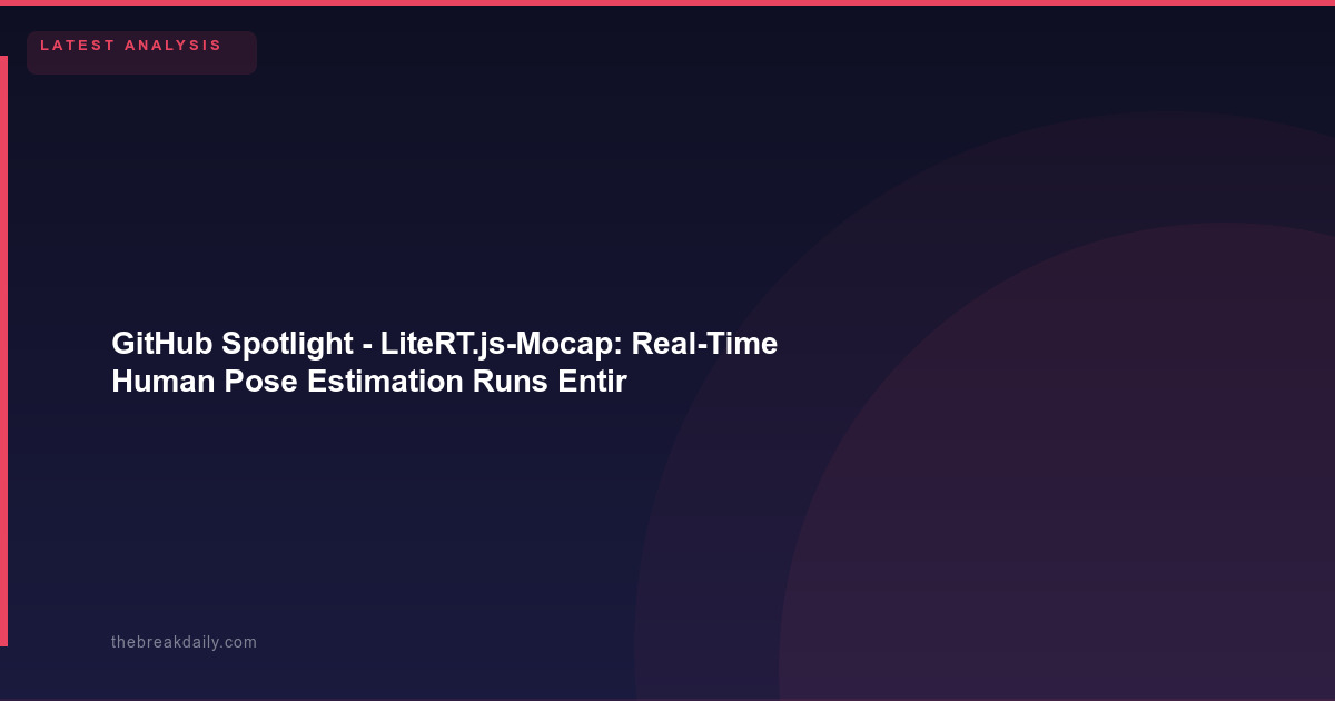 GitHub Spotlight  -  LiteRT.js-Mocap: Real-Time Human Pose Estimation Runs Entirely in Your Browser