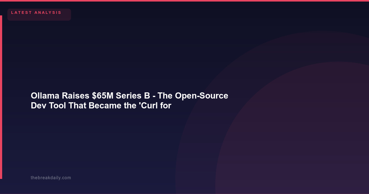 Ollama Raises $65M Series B - The Open-Source Dev Tool That Became the 'Curl for AI Models' Crosses 9 Million Users