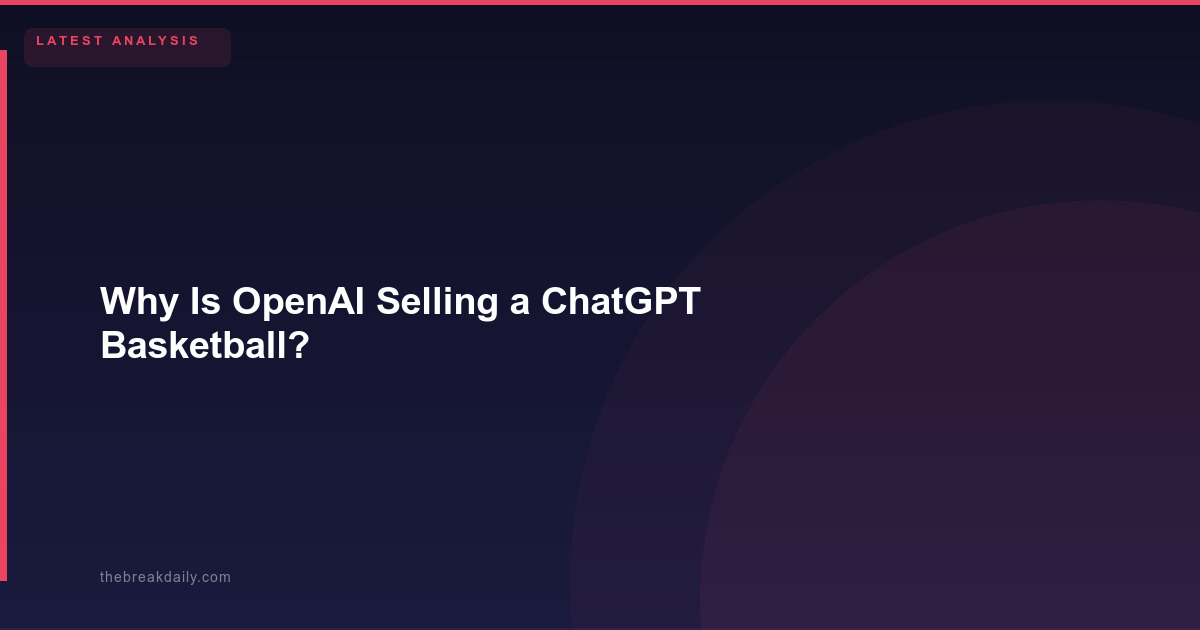 Why Is OpenAI Selling a ChatGPT Basketball?