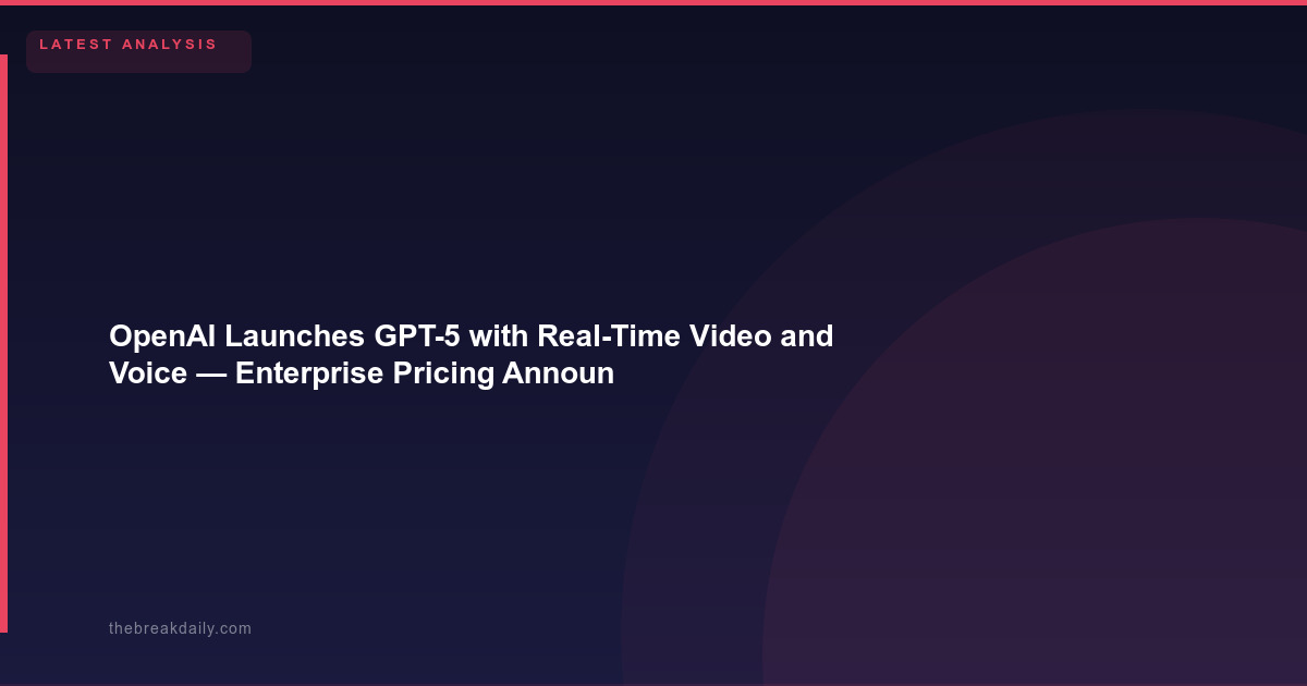 OpenAI Launches GPT-5 with Real-Time Video and Voice - Enterprise Pricing Announced