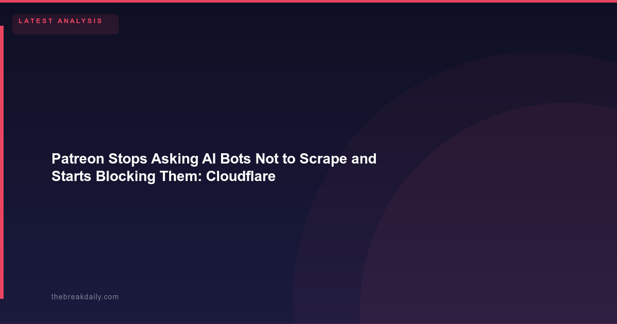 Patreon Stops Asking AI Bots Not to Scrape and Starts Blocking Them: Cloudflare Partnership Marks a Shift in How Platforms Defend Against AI Training