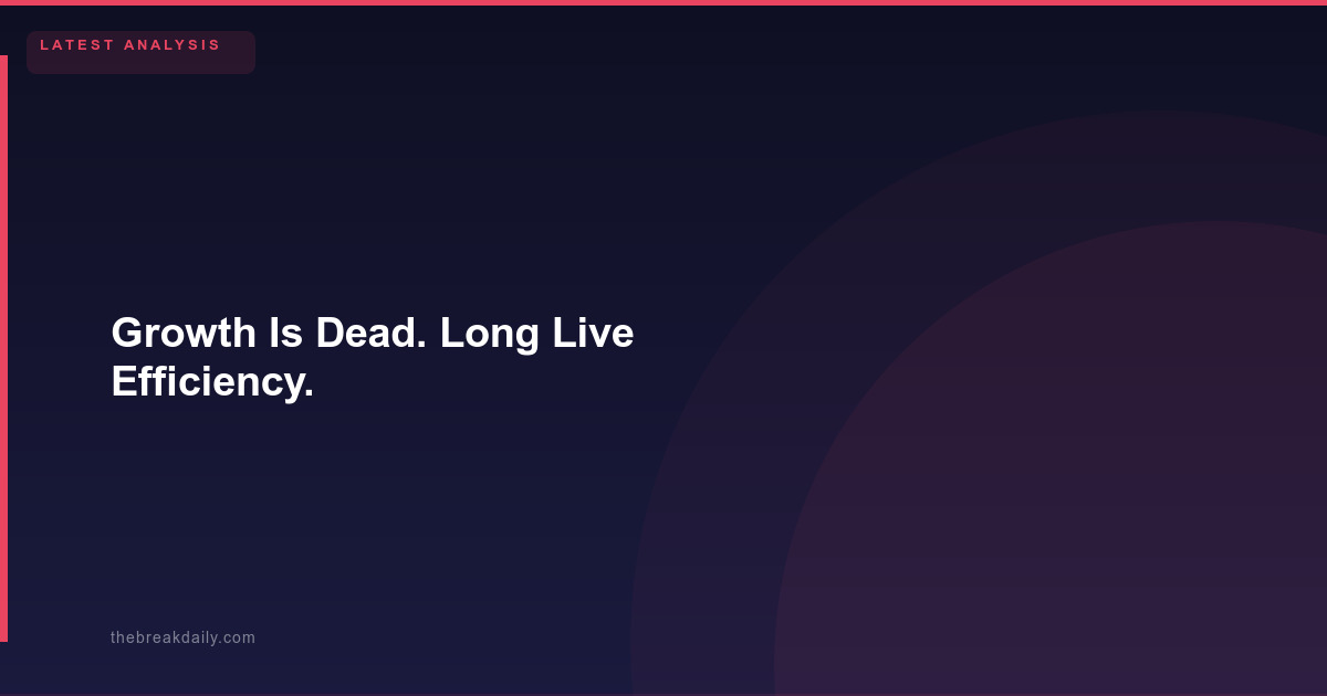 Growth Is Dead. Long Live Efficiency.