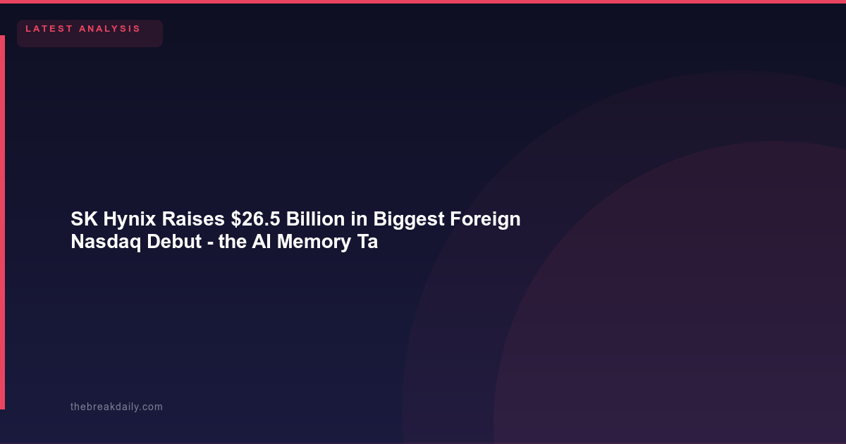 SK Hynix Raises $26.5 Billion in Biggest Foreign Nasdaq Debut - the AI Memory Tax Is Here to Stay