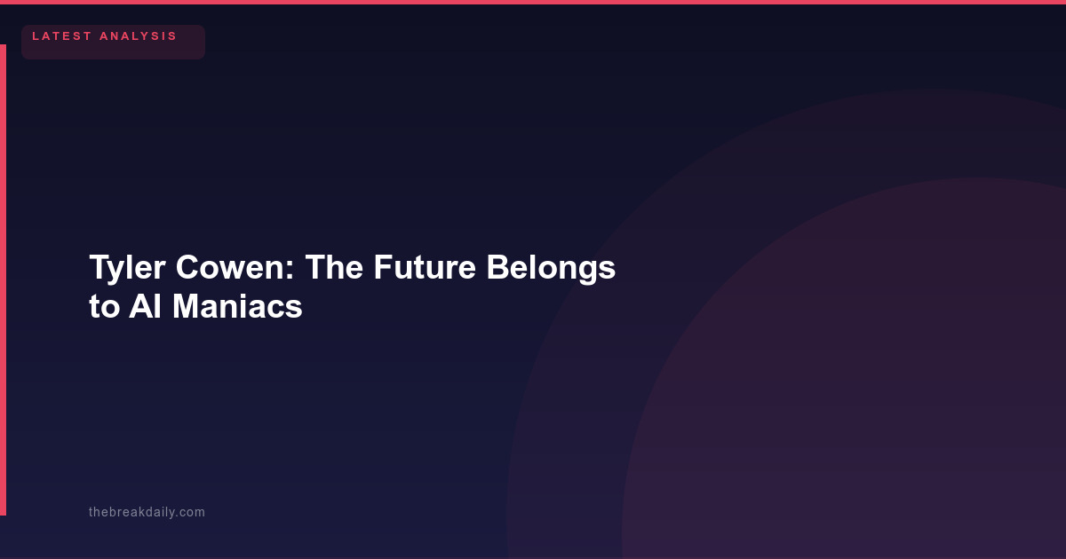 Tyler Cowen: The Future Belongs to AI Maniacs