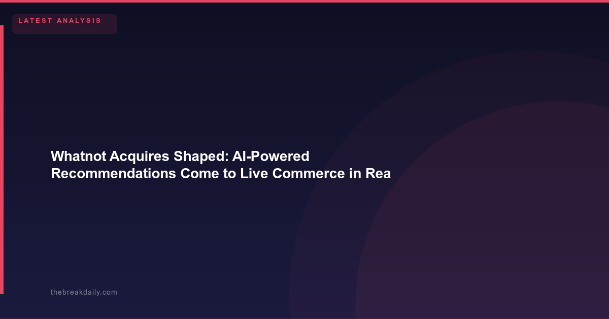 Whatnot Acquires Shaped: AI-Powered Recommendations Come to Live Commerce in Real Time